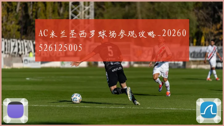 AC米兰圣西罗球场参观攻略_20260526125005
